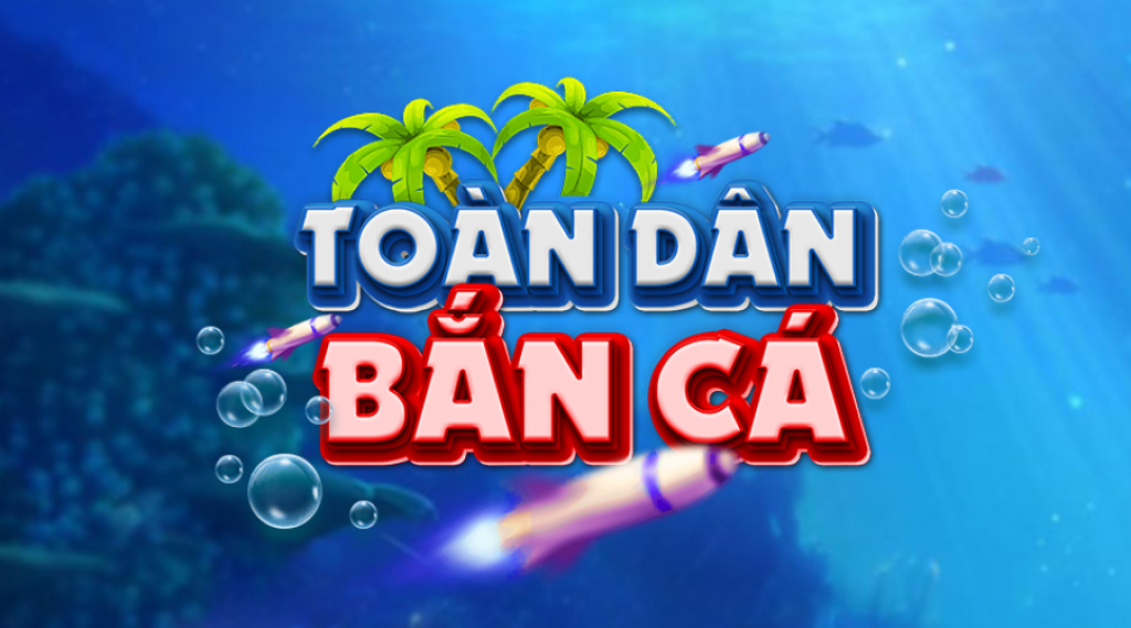 Toàn dân bắn cá – Game bắn cá ăn xu đỉnh cao